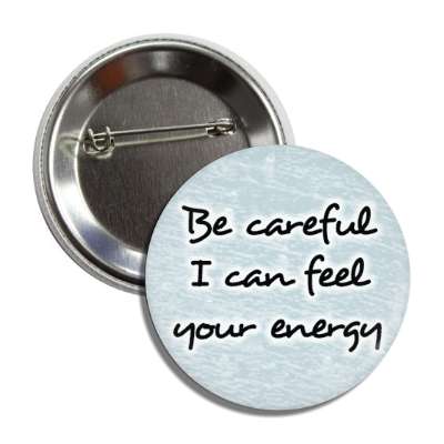 be careful i can feel your energy empath button