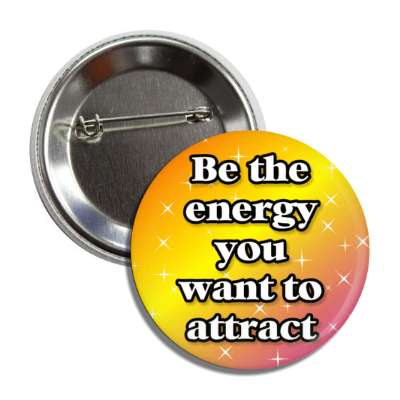 be the energy you want to attract button