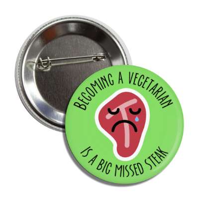 becoming a vegetarian is a big missed steak sad face button