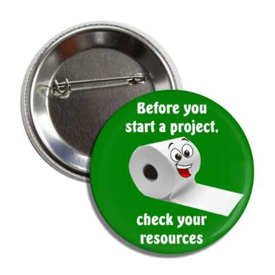 before you start a project check your resources smiling toilet paper green button