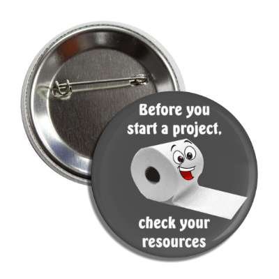 before you start a project check your resources smiling toilet paper grey button