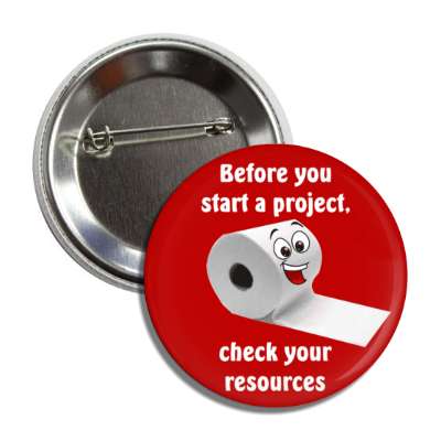 before you start a project check your resources smiling toilet paper red button