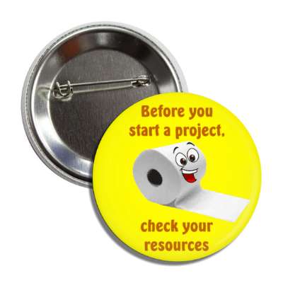 before you start a project check your resources smiling toilet paper yellow button
