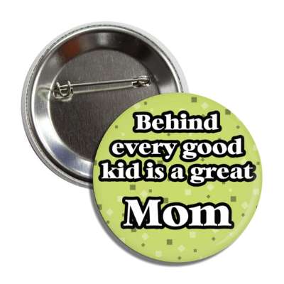 behind every good kid is a great mom button