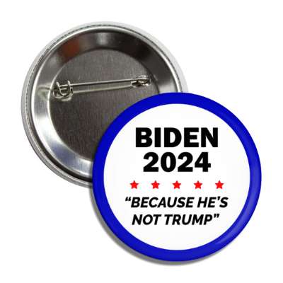 biden 2024 because hes not trump button