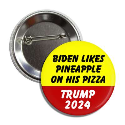 biden likes pineapple on his pizza trump 2024 button