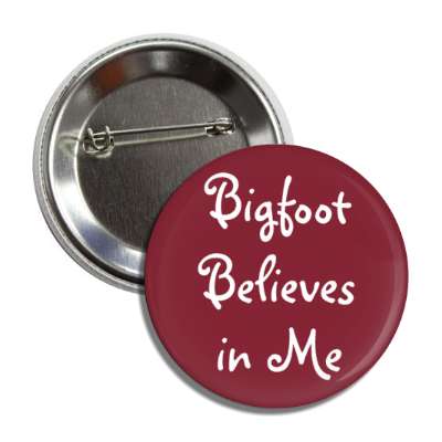 bigfoot believes in me button
