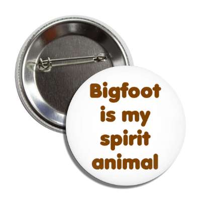 bigfoot is my spirit animal button