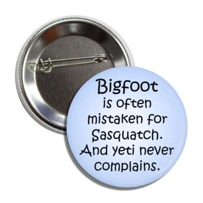 bigfoot is often mistaken for sasquatch and yeti never complains wordplay button