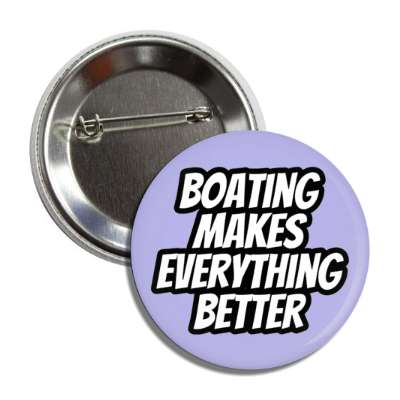 boating makes everything better button