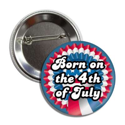 born on the 4th of july red white blue ribbon button