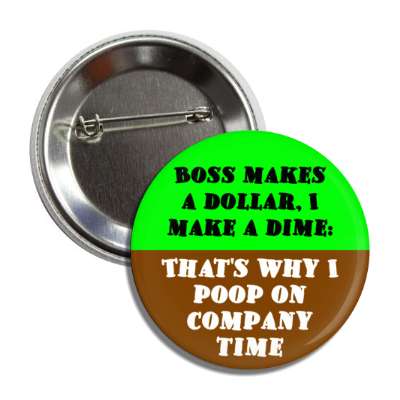 boss makes a dollar, i make a dime: that's why i poop on company time button