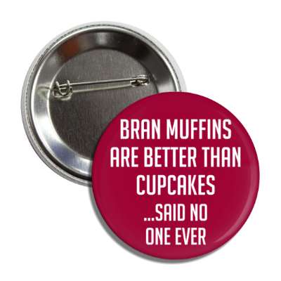 bran muffins are better than cupcakes said no one ever button