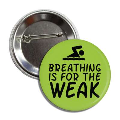 breathing is for the weak swimming saying button