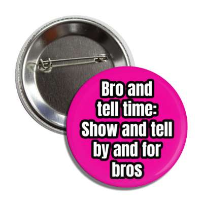 bro and tell time show and tell by and for bros button