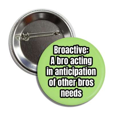 broactive a bro acting in anticipation of other bros needs button