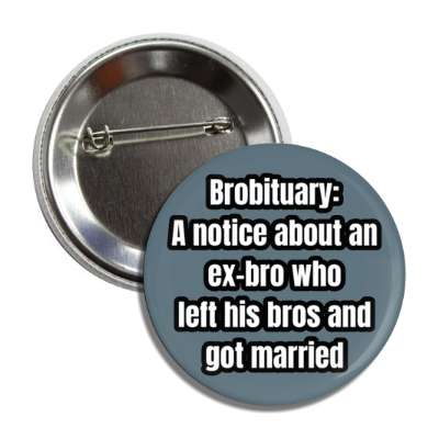 brobituary an ex bro who left his bros and got married button