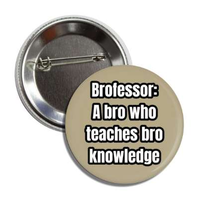 brofessor a bro who teaches bro knowledge button