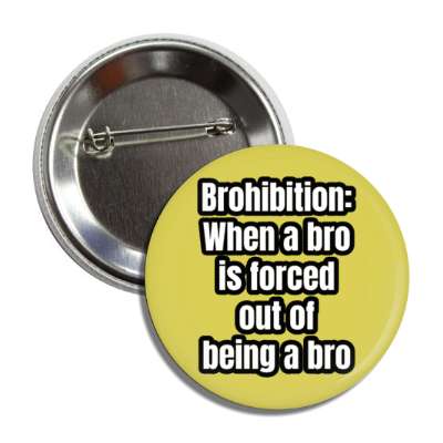 brohibition when a bro is forced out of being a bro button