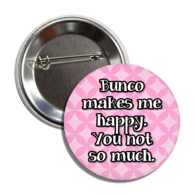 bunco makes me happy you not so much button
