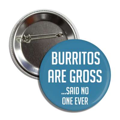 burritos are gross said no one ever button