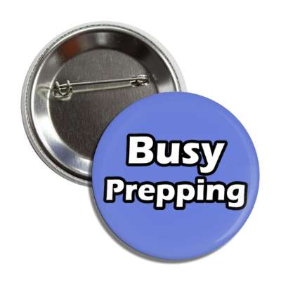 busy prepping end days button