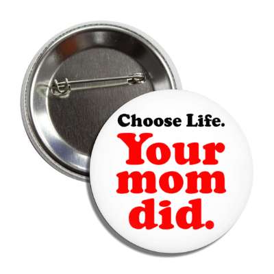 choose life your mom did button