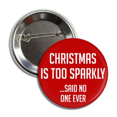 christmas is too sparkly said no one ever button
