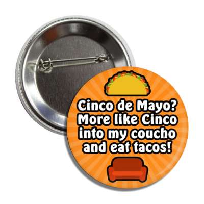 cinco de mayo more like cinco into my coucho and eat tacos orange burst button