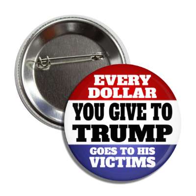 classic political every dollar you give to trump goes to his victims red white blue stars button