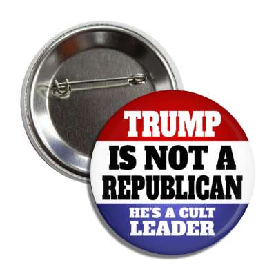 classic political trump is not a republican hes a cult leader red white blue stars button