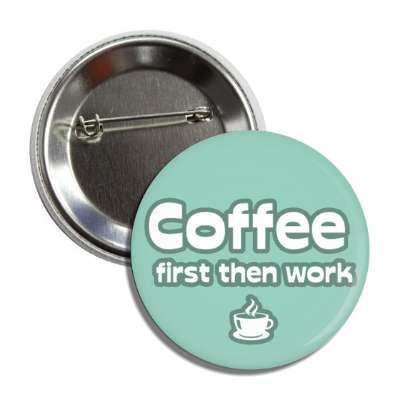 coffee first then work green button