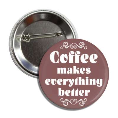 coffee makes everything better fancy red button