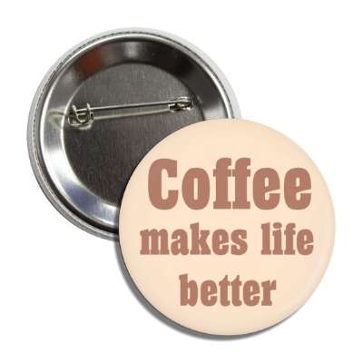 coffee makes life better button