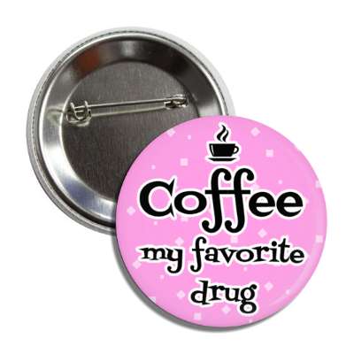 coffee my favorite drug button