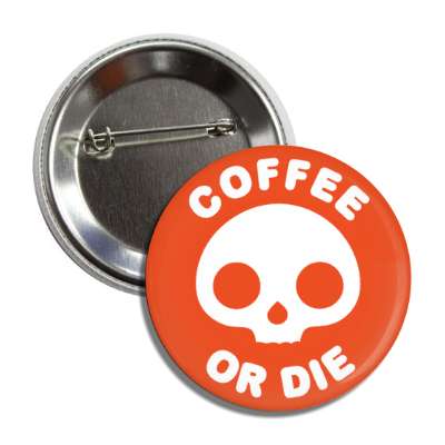 coffee or die skull novelty button