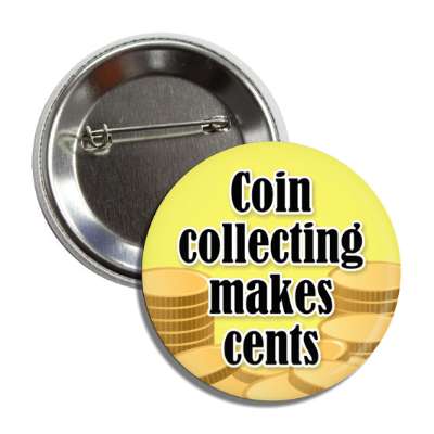 coin collecting makes cents button