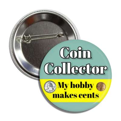 coin collector my hobby makes cents pun punny button