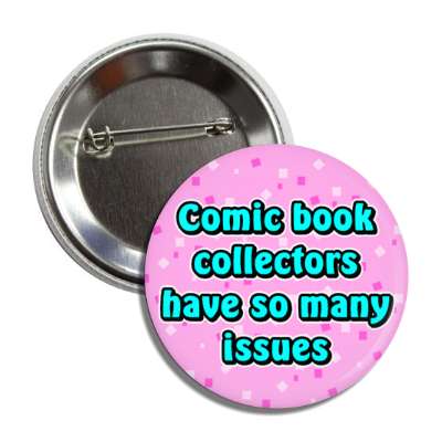 comic book collectors have so many issues button