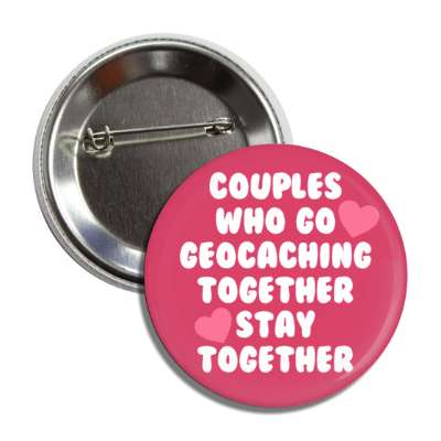 couples who go geocaching together stay together hearts button