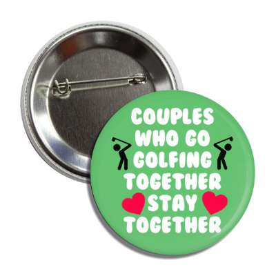 couples who go golfing together stay together hearts button