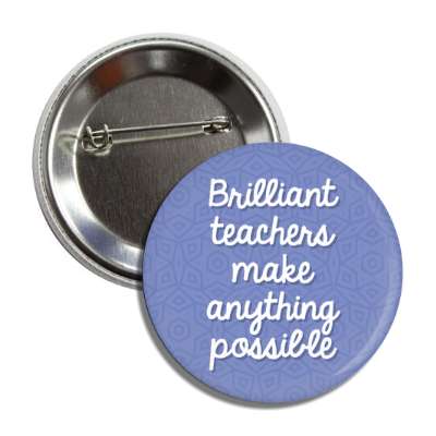 cursive cute brilliant teachers make anything possible blue button