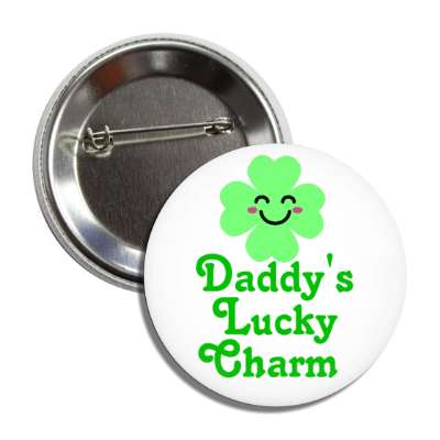daddys lucky charm smiling four leaf clover button