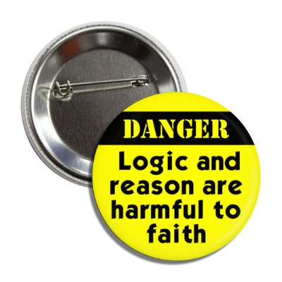 danger logic and reason are harmful to faith button
