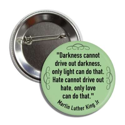 darkness cannot drive out darkness only light can do that martin luther king jr quote button