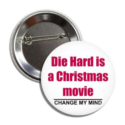 die hard is a christmas movie change my mind button