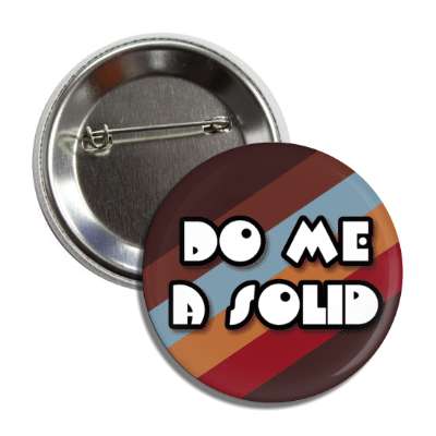 do me a solid seventies slang phrase popular button