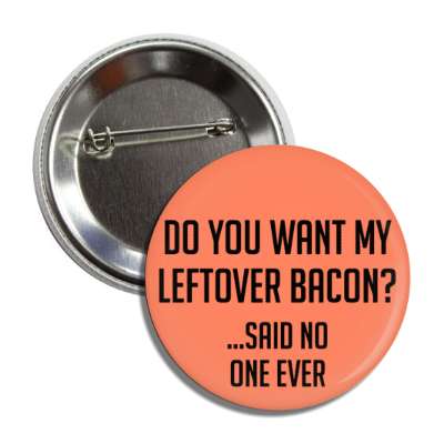 do you want my leftover bacon said no one ever button
