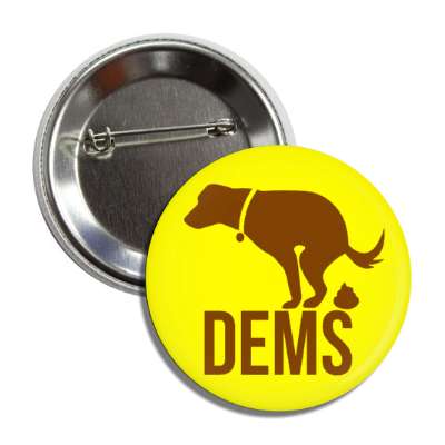 dog pooping on dems democrat yellow brown funny button