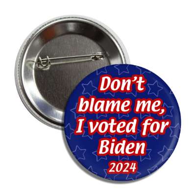 dont blame me i voted for biden 2024 button